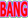 Bang1