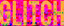 GLITCH